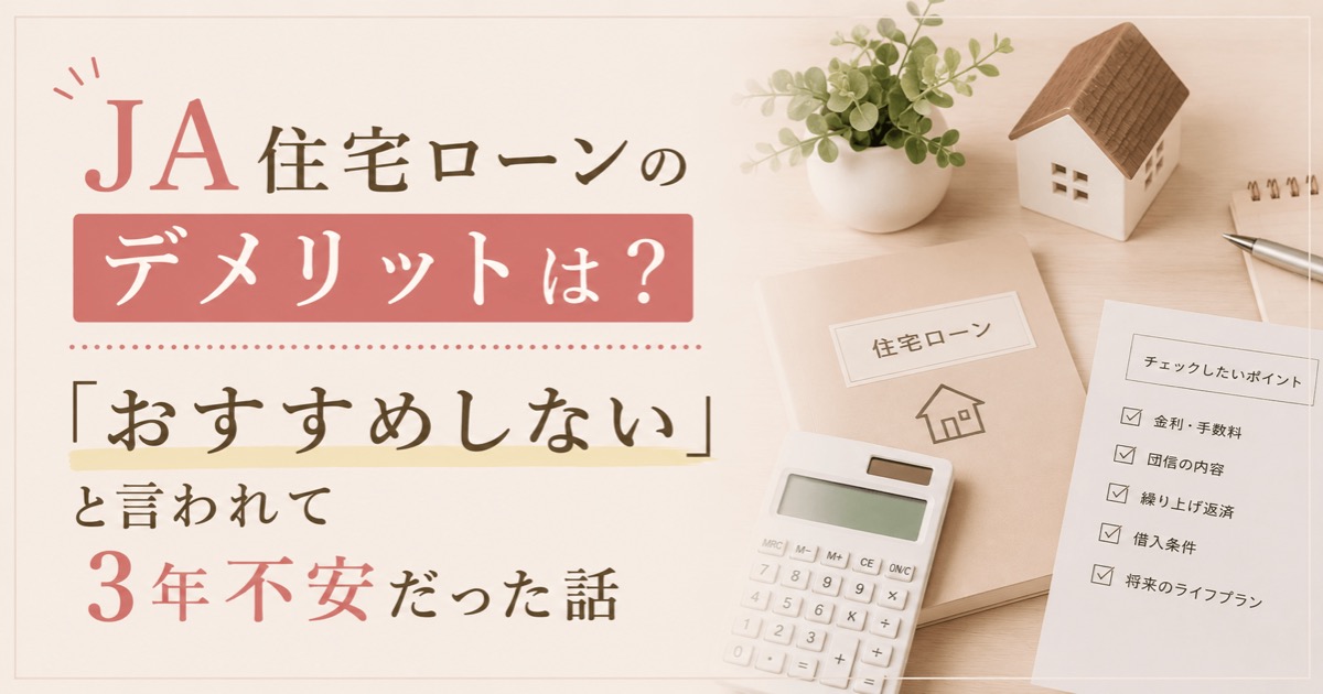 JA住宅ローンのデメリットは?「おすすめしない」と言われて3年不安だった話