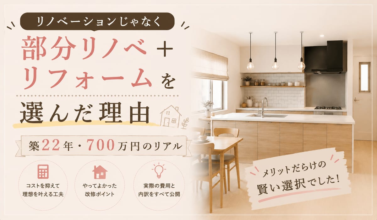 リノベーションじゃなく「部分リノベ+リフォーム」を選んだ理由|築22年・700万円のリアル